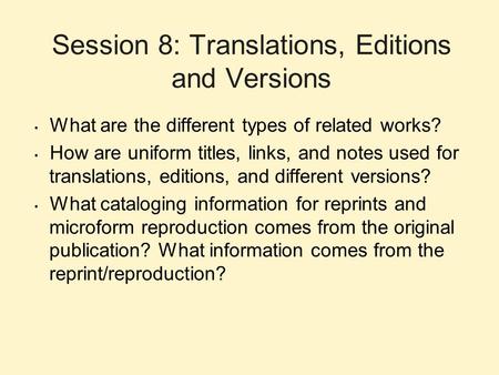 Session 8: Translations, Editions and Versions What are the different types of related works? How are uniform titles, links, and notes used for translations,