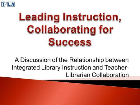A Discussion of the Relationship between Integrated Library Instruction and Teacher- Librarian Collaboration.