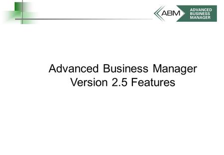 Advanced Business Manager Version 2.5 Features. business solutions you can count on Contents 3Back to Back Orders 8Requisitions 9Barcode Printing 13Products,