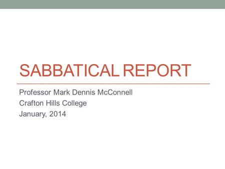 SABBATICAL REPORT Professor Mark Dennis McConnell Crafton Hills College January, 2014.