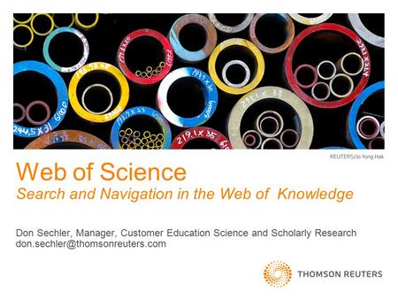 Don Sechler, Manager, Customer Education Science and Scholarly Research Web of Science Search and Navigation in the Web.