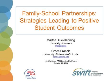 Family-School Partnerships: Strategies Leading to Positive Student Outcomes Martha Blue-Banning University of Kansas Grace Francis University.
