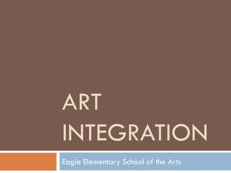 ART INTEGRATION Eagle Elementary School of the Arts.