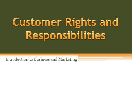 Introduction to Business and Marketing. Objectives Describe seven protections that are included in the Consumer Bill of Rights Describe the responsibilities.