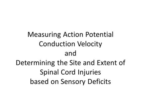 Measuring Action Potential Conduction Velocity and Determining the Site and Extent of Spinal Cord Injuries based on Sensory Deficits.