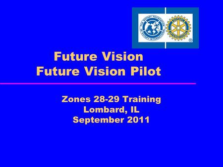 Future Vision Future Vision Pilot Zones 28-29 Training Lombard, IL September 2011.