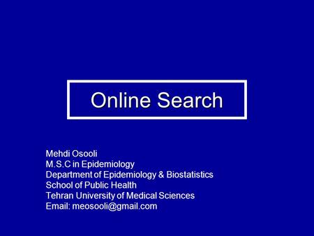 Online Search Mehdi Osooli M.S.C in Epidemiology Department of Epidemiology & Biostatistics School of Public Health Tehran University of Medical Sciences.