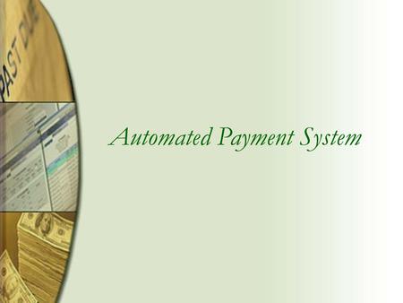 Automated Payment System. Benefits There is minimal training needed No expensive equipment necessary You can maintain your existing banking relationship.
