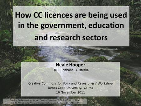 How CC licences are being used in the government, education and research sectors Neale Hooper QUT, Brisbane, Australia Creative Commons for You - and Researchers’