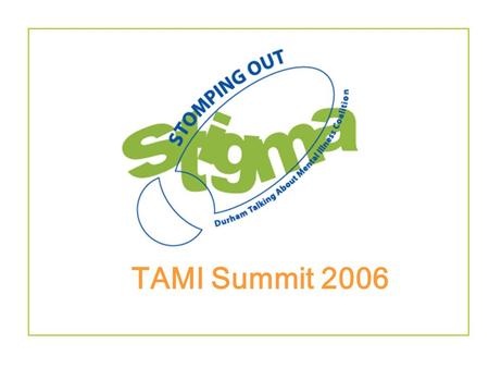TAMI Summit 2006. Now is the time for change… What does STIGMA look like in your school now? How is your school dealing with STIGMA? What will you do.