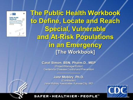 The Public Health Workbook to Define, Locate and Reach Special, Vulnerable and At-Risk Populations in an Emergency [The Workbook] Carol Simon, BSN, Pharm.D.,