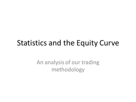 Statistics and the Equity Curve An analysis of our trading methodology.
