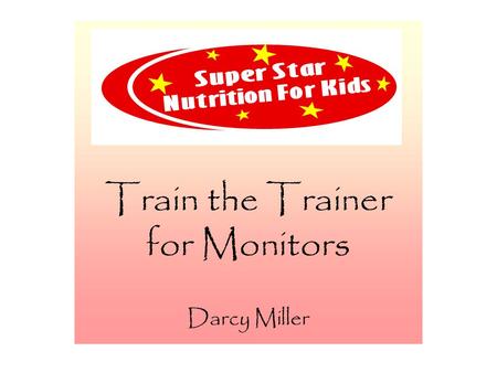 Train the Trainer for Monitors Darcy Miller. Train the Trainer Welcome Agenda for “Train the Trainer”:  Adult Learning Styles  How We Learn  Motivating.