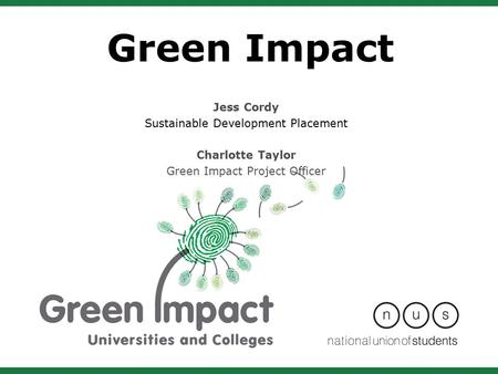 Green Impact Jess Cordy Sustainable Development Placement Charlotte Taylor Green Impact Project Officer.