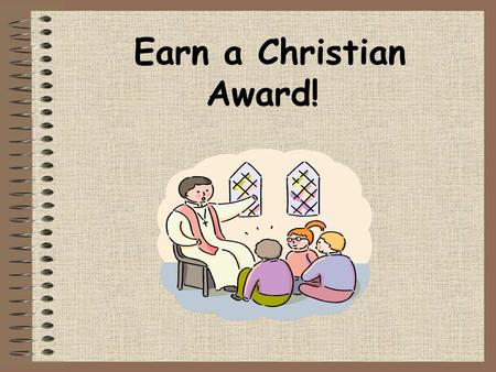 Earn a Christian Award!. Why Earn an Award? To grow stronger in faith To work alongside Christian adults and mentors To learn more about the Bible and.