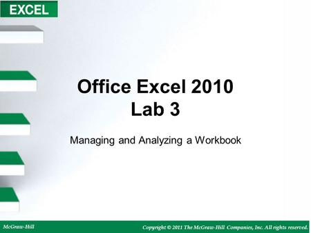 McGraw-Hill Copyright © 2011 The McGraw-Hill Companies, Inc. All rights reserved. Office Excel 2010 Lab 3 Managing and Analyzing a Workbook.