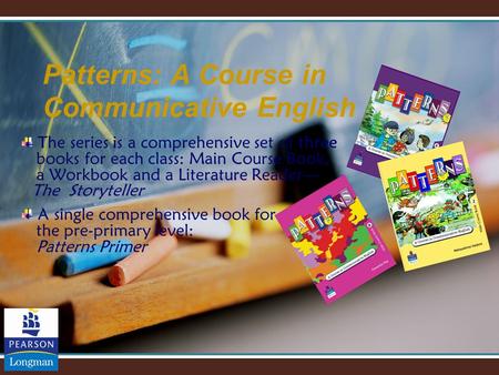 Patterns: A Course in Communicative English The series is a comprehensive set of three books for each class: Main Course Book, a Workbook and a Literature.