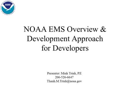 NOAA EMS Overview & Development Approach for Developers Presenter: Minh Trinh, P.E 206-526-6647