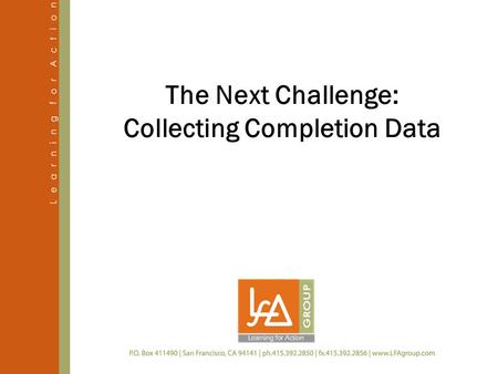 The Next Challenge: Collecting Completion Data. 2 July 2011 This presentation addresses several questions.  What data do grantees provide for the Completion.