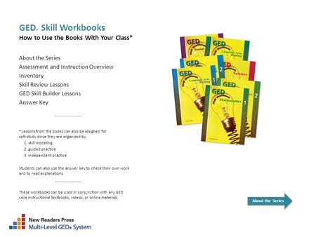 GED ® Skill Workbooks How to Use the Books With Your Class* About the Series Assessment and Instruction Overview Inventory Skill Review Lessons GED Skill.