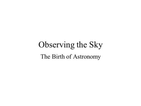 Observing the Sky The Birth of Astronomy.
