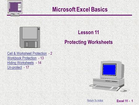 Return To Index Excel 11 - 1 Microsoft Excel Basics Lesson 11 Protecting Worksheets Cell & Worksheet ProtectionCell & Worksheet Protection - 2 Workbook.