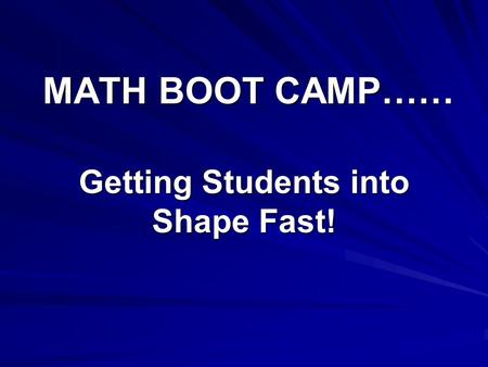 MATH BOOT CAMP…… Getting Students into Shape Fast!