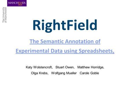 RightField The Semantic Annotation of Experimental Data using Spreadsheets, The Semantic Annotation of Experimental Data using Spreadsheets, Katy Wolstencroft,