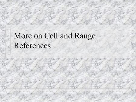 More on Cell and Range References. n A reference identifies a cell or a range of cells on a worksheet and tells Microsoft Excel where to look for the.