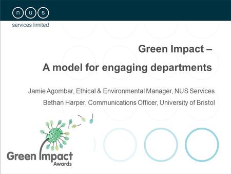 Jamie Agombar, Ethical & Environmental Manager, NUS Services Bethan Harper, Communications Officer, University of Bristol Green Impact – A model for engaging.