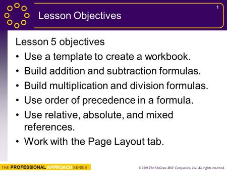 THE PROFESSIONAL APPROACH SERIES © 2008 The McGraw-Hill Companies, Inc. All rights reserved. 1 Lesson Objectives Lesson 5 objectives Use a template to.