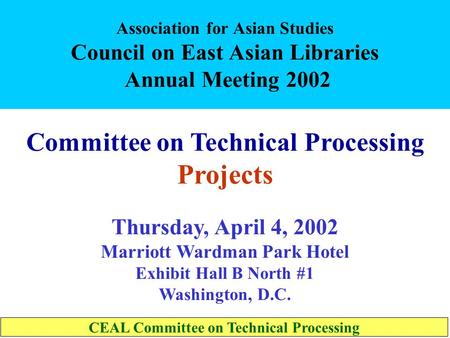 Association for Asian Studies Council on East Asian Libraries Annual Meeting 2002 Committee on Technical Processing Projects Thursday, April 4, 2002 Marriott.
