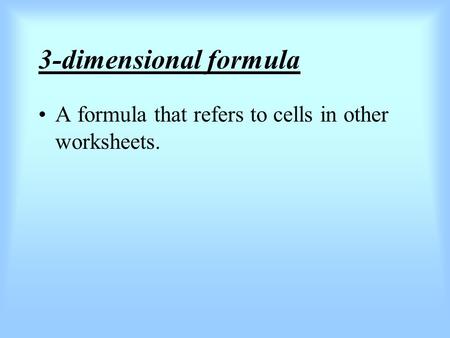 3-dimensional formula A formula that refers to cells in other worksheets.