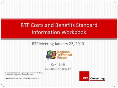 RTF Meeting January 23, 2013 Kevin Smit 425-889-2700 x247 RTF Costs and Benefits Standard Information Workbook A registered professional engineering corporation.