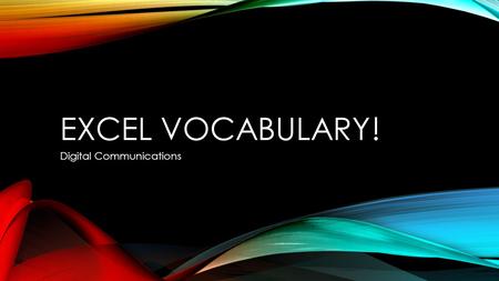 EXCEL VOCABULARY! Digital Communications. ACTIVE CELL Location in the worksheet that will display typed data or that will be affected by a command.
