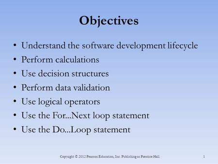 Objectives Understand the software development lifecycle Perform calculations Use decision structures Perform data validation Use logical operators Use.