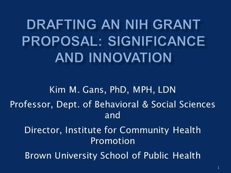 1 Kim M. Gans, PhD, MPH, LDN Professor, Dept. of Behavioral & Social Sciences and Director, Institute for Community Health Promotion Brown University School.