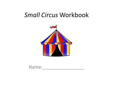 Small Circus Workbook Name:_________________. Numbers One ringmaster Two clownsThree elephants.