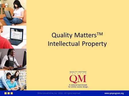 Quality Matters TM Intellectual Property ©MarylandOnline, Inc. 2012. All rights reserved.