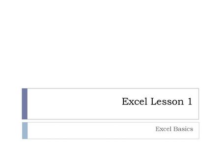 Excel Lesson 1 Excel Basics. Task 1  Goals  Learn about Excel  Start Excel  Explore the Excel screen  Explore the Excel workbook  Explore the worksheet.