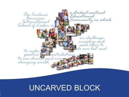 UNCARVED BLOCK. INTRODUCTIONS In the turbulent oceans of Middle School life, the Uncarved Block elective provides students the opportunity to discover.