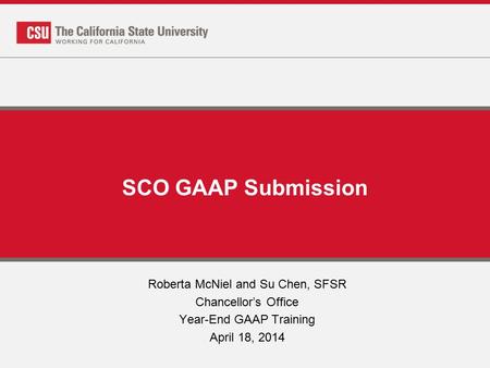 SCO GAAP Submission Roberta McNiel and Su Chen, SFSR Chancellor’s Office Year-End GAAP Training April 18, 2014.