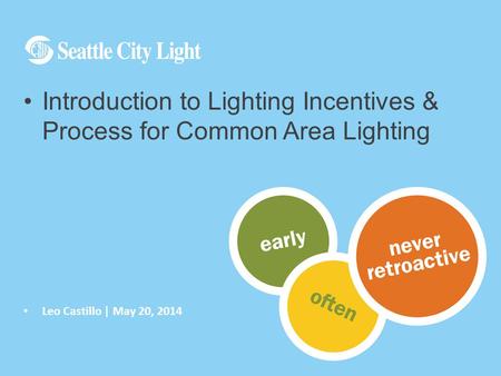 Leo Castillo | May 20, 2014 Introduction to Lighting Incentives & Process for Common Area Lighting.