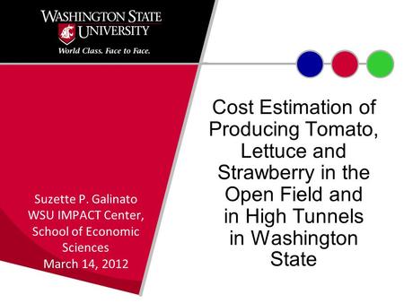 Cost Estimation of Producing Tomato, Lettuce and Strawberry in the Open Field and in High Tunnels in Washington State Suzette P. Galinato WSU IMPACT Center,