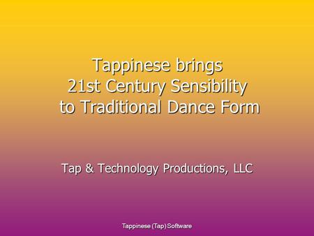 Tappinese (Tap) Software Tappinese brings 21st Century Sensibility to Traditional Dance Form Tap & Technology Productions, LLC.