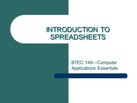 INTRODUCTION TO SPREADSHEETS BTEC 149—Computer Applications Essentials.