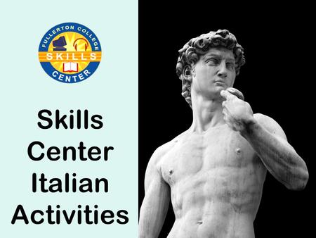 Skills Center Italian Activities. What do I bring to lab? Workbook & Lab Manual Textbook (if needed for reference)