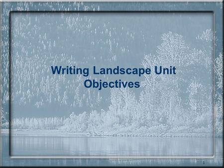 1 Writing Landscape Unit Objectives 2 Planning for Old Growth Retention Data Preparation Delineate OGMAs Develop WTR Targets Write LU Objectives Establish.