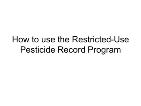 How to use the Restricted-Use Pesticide Record Program.