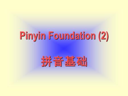 Pinyin Foundation (2) Pinyin Foundation (2) 拼音基础.